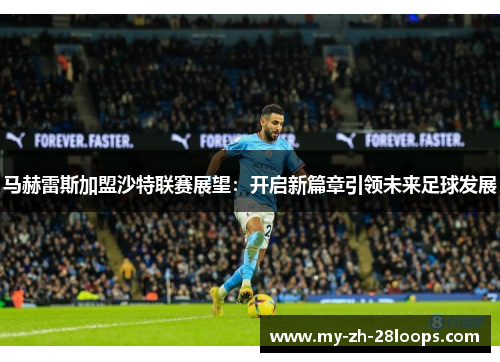 马赫雷斯加盟沙特联赛展望:开启新篇章引领未来足球发展 马赫雷斯加盟沙特联赛展望:开启新篇章引领未来足球发展