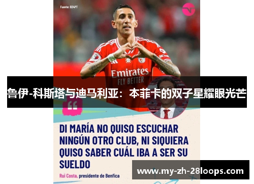 鲁伊-科斯塔与迪马利亚:本菲卡的双子星耀眼光芒 鲁伊-科斯塔与迪马利亚:本菲卡的双子星耀眼光芒