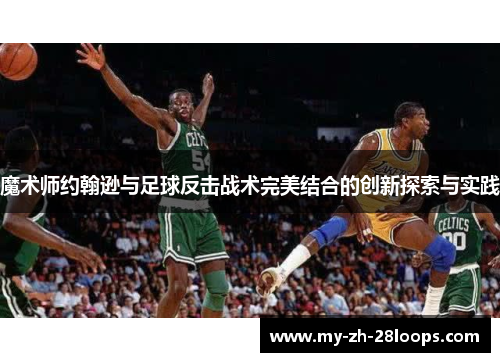 魔术师约翰逊与足球反击战术完美结合的创新探索与实践